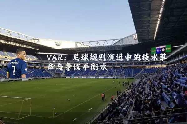 VAR:足球规则演进中的技术革命与争议平衡术