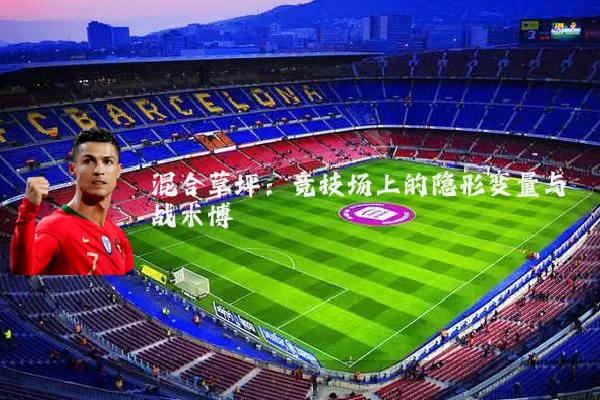 混合草坪:竞技场上的隐形变量与战术博弈