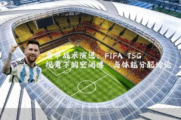意甲战术演进:FIFA TSG视角下的空间博弈与体能分配悖论