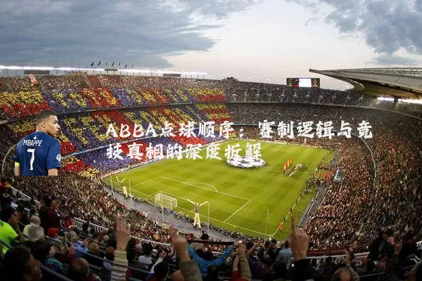 ABBA点球顺序:赛制逻辑与竞技真相的深度拆解